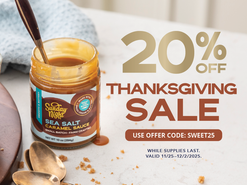 20% Off Thanksgiving Sale  11/25-12/2/2025. While supplies last, valid on all Sunday Night Sauces. Image of delicious sea salt caramel sauce drizzled on dessert cup shooters.